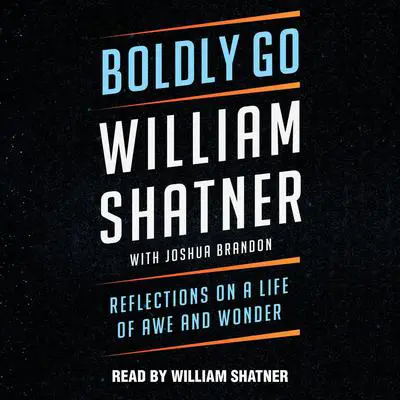 Boldly Go: Reflections on a Life of Awe and Wonder Audibook, by William Shatner