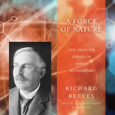 A Force of Nature: The Frontier Genius of Ernest Rutherford Audibook, by Richard Reeves