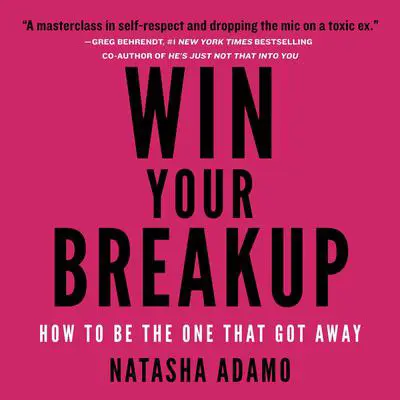 Win Your Breakup: How to Be The One That Got Away Audibook, by Natasha Adamo