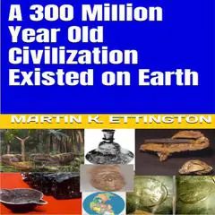 A 300 Million Year Old Civilization Existed on Earth Audibook, by Martin K. Ettington