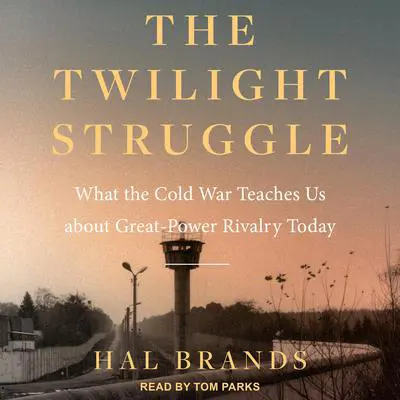 The Twilight Struggle: What the Cold War Teaches Us about Great-Power Rivalry Today Audibook, by Hal Brands