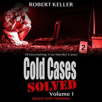 Cold Cases: Solved Volume 1: 18 Fascinating True Crime Cases Audibook, by Robert Keller