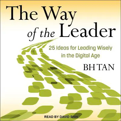 The Way of the Leader: 25 Ideas for Leading Wisely in the Digital Age Audibook, by BH Tan