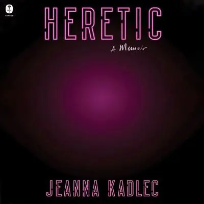 Heretic: A Memoir Audibook, by Jeanna Kadlec
