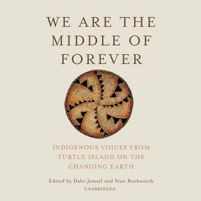 We Are the Middle of Forever: Indigenous Voices from Turtle Island on the Changing Earth  Audibook, by Dahr Jamail