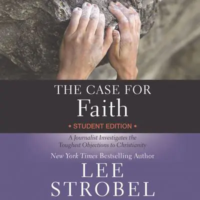 The Case for Faith Student Edition: A Journalist Investigates the Toughest Objections to Christianity Audibook, by Lee Strobel