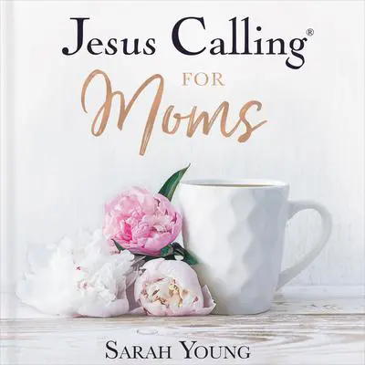 Jesus Calling for Moms, with Full Scriptures: Devotions for Strength, Comfort, and Encouragement Audibook, by Sarah Young
