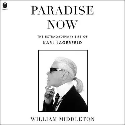Paradise Now: The Extraordinary Life of Karl Lagerfeld Audibook, by William Middleton