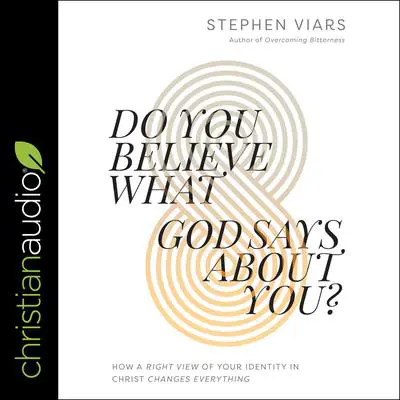Do You Believe What God Says About You?: How a Right View of Your Identity in Christ Changes Everything Audibook, by Stephen Viars
