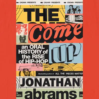 The Come Up: An Oral History of the Rise of Hip-Hop Audibook, by Jonathan Abrams