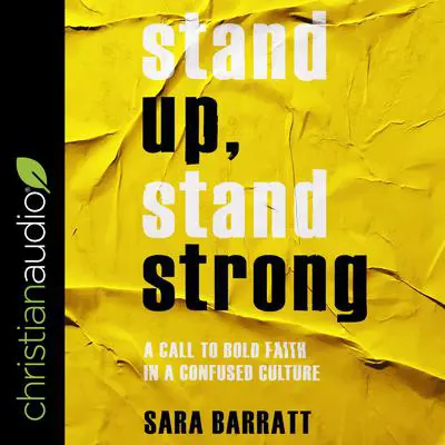 Stand Up, Stand Strong: A Call to Bold Faith in a Confused Culture Audibook, by Sara Barratt