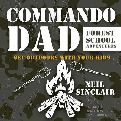 Commando Dad: Forest School Adventures: Get Outdoors with Your Kids Audibook, by Neil Sinclair