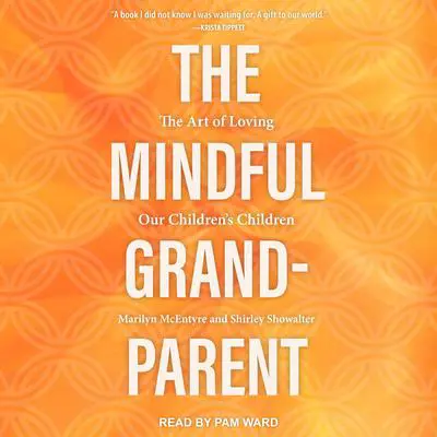 The Mindful Grandparent: The Art of Loving Our Children's Children Audibook, by Marilyn McEntyre