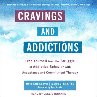 Cravings and Addictions: Free Yourself from the Struggle of Addictive Behavior with Acceptance and Commitment Therapy Audibook, by Maria Karekla