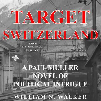Target Switzerland: A Paul Muller Novel of Political Intrigue Audibook, by William N. Walker