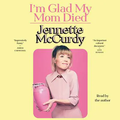 I'm Glad My Mom Died Audibook, by Jennette McCurdy