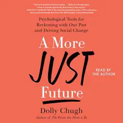 A More Just Future: Psychological Tools for Reckoning with Our Past and Driving Social Change Audibook, by Dolly Chugh