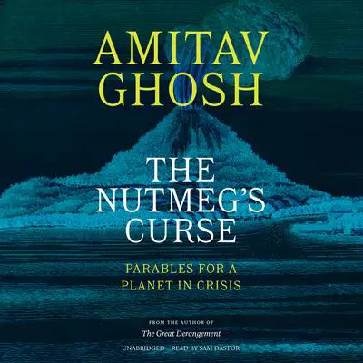 The Nutmeg's Curse: Parables for a Planet in Crisis Audibook, by Amitav Ghosh