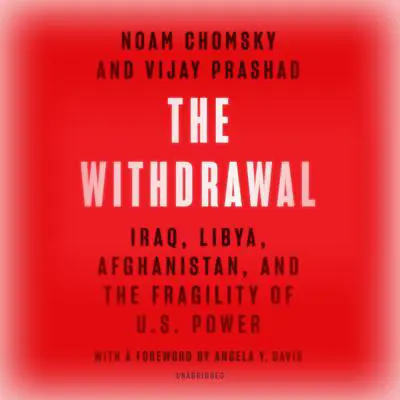 The Withdrawal: Iraq, Libya, Afghanistan, and the Fragility of US Power Audibook, by Noam Chomsky