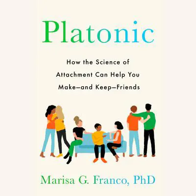Platonic: How the Science of Attachment Can Help You Make--and Keep--Friends Audibook, by Marisa G. Franco