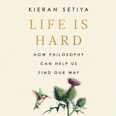 Life Is Hard: How Philosophy Can Help Us Find Our Way Audibook, by Kieran Setiya
