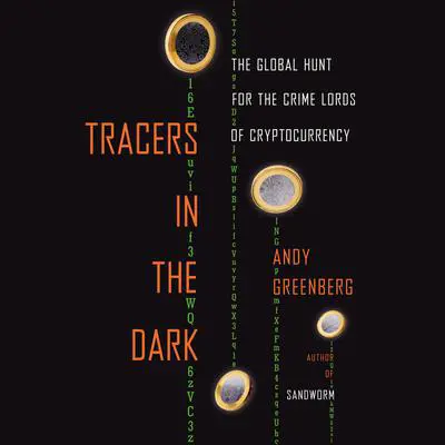 Tracers in the Dark: The Global Hunt for the Crime Lords of Cryptocurrency Audibook, by Andy Greenberg