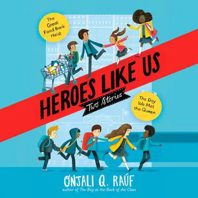 Heroes Like Us: Two Stories: The Day We Met the Queen; The Great Food Bank Heist Audibook, by Onjali Q. Raúf
