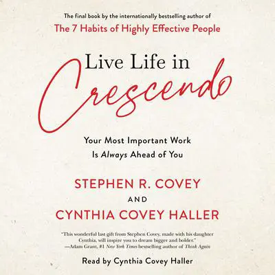 Live Life in Crescendo: Your Most Important Work is Always Ahead of You Audibook, by Stephen R. Covey
