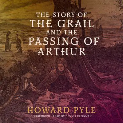 The Story of the Grail and the Passing of Arthur Audibook, by Howard Pyle