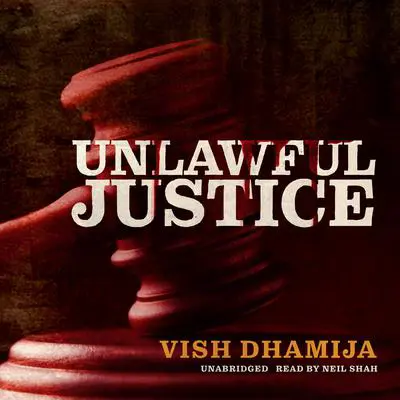Unlawful Justice Audibook, by Vish Dhamija