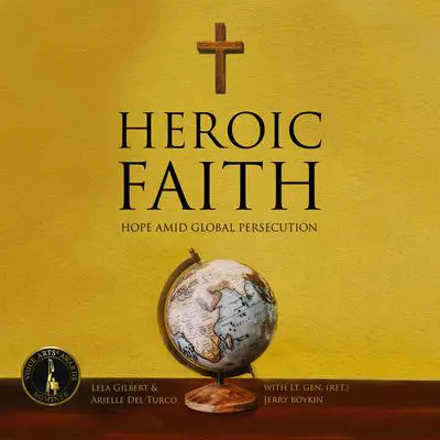 Heroic Faith: Hope Amid Global Persecution Audibook, by William G. Boykin