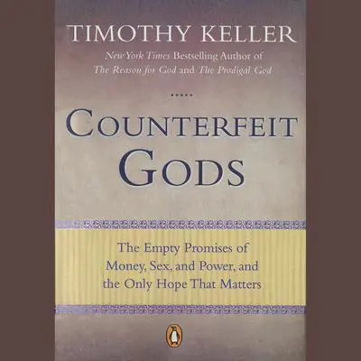 Counterfeit Gods: The Empty Promises of Money, Sex, and Power, and the Only Hope that Matters Audibook, by Timothy Keller