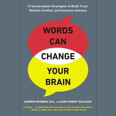Words Can Change Your Brain: 12 Conversation Strategies to Build Trust, Resolve Conflict, and Increase Intimacy Audibook, by Andrew Newberg