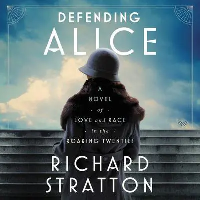 Defending Alice: A Novel of Love and Race in the Roaring Twenties Audibook, by Richard Stratton