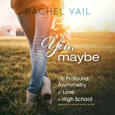 You, Maybe: The Profound Asymmetry of Love in High School Audibook, by Rachel Vail