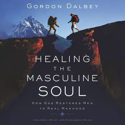 Healing the Masculine Soul: God's Restoration of Men to Real Manhood Audibook, by Gordon Dalbey