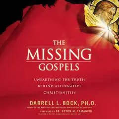 The Missing Gospels: Unearthing the Truth Behind Alternative Christianities Audibook, by Darrell L. Bock