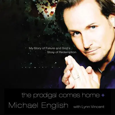 The Prodigal Comes Home: My Story of Failure and God's Story of Redemption Audibook, by Michael English