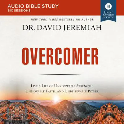 Overcomer: Audio Bible Studies: Live a Life of Unstoppable Strength, Unmovable Faith, and Unbelievable Power Audibook, by David Jeremiah