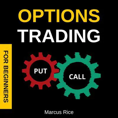 Options Trading for Beginners: The Most Updated Options Trading Crash Course. Discover the Options Trading Strategies and Secrets to Turn the Stock Market into a Money-Making Machine Audibook, by Marcus Rice