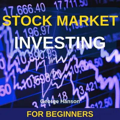 Stock Market Investing for Beginners: The Only Guide You Need to Invest in the Stock Market and Retire Early. Learn the Strategies that Have Allowed Me to Reach Financial Freedom Audibook, by George Hanson