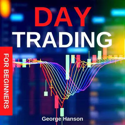 Day Trading for Beginners: Discover the Day Trading Strategies that Have Allowed Me to Beat the Stock Market and Reach Financial Freedom Audibook, by George Hanson