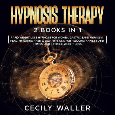 Hypnosis Therapy: 2 Books in 1 - Rapid Weight Loss Hypnosis for Women, Gastric Band Hypnosis, Healthy Eating Habits, Self Hypnosis for Reducing Anxiety and Stress, and Extreme Weight Loss Audibook, by Cecily Waller