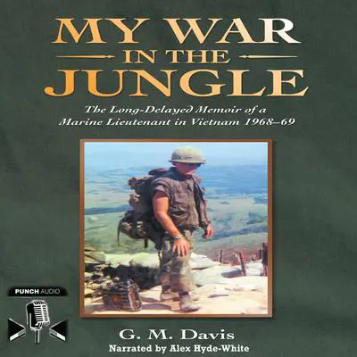 My War In The Jungle: The Long-Delayed Memoir of a Marine Lieutenant in Vietnam 1968-69 Audibook, by G.M. Davis
