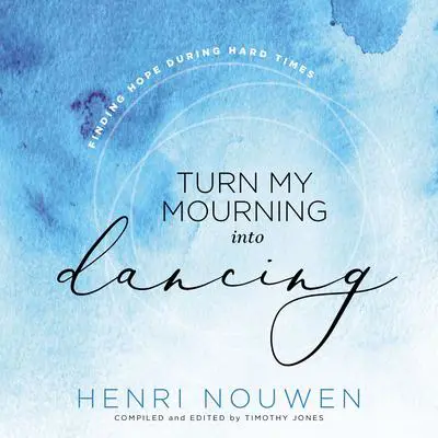 Turn My Mourning into Dancing: Finding Hope During Hard Times Audibook, by Henri Nouwen