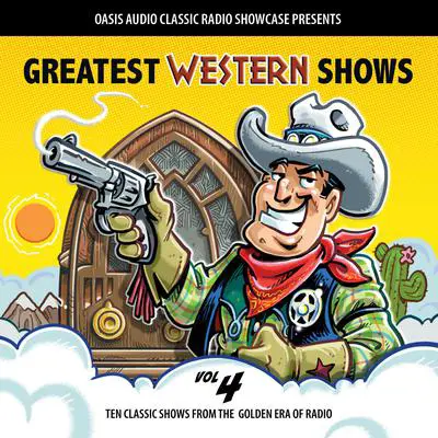 Greatest Western Shows, Volume 4: Ten Classic Shows from the Golden Era of Radio Audibook, by Various 