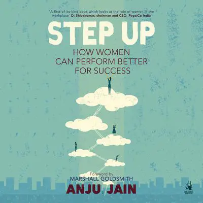 Step Up: How Women Can Perform Better For Success Audibook, by Anju Jain