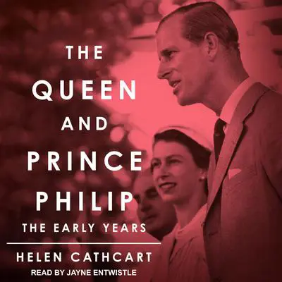 The Queen and Prince Philip: The Early Years Audibook, by Helen Cathcart