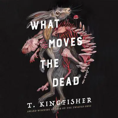 What Moves the Dead Audibook, by T. Kingfisher