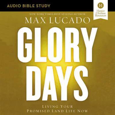 Glory Days: Audio Bible Studies: Living Your Promised Land Life Now Audibook, by Max Lucado